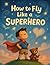 How to Fly Like a Superhero by Mary Mo