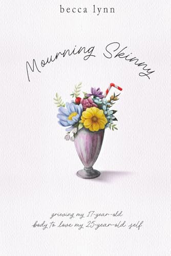 mourning skinny: grieving my 17-year-old body to love my 25-year-old self (Paperback)