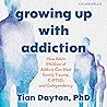 Growing Up with Addiction by Tian Dayton PhD