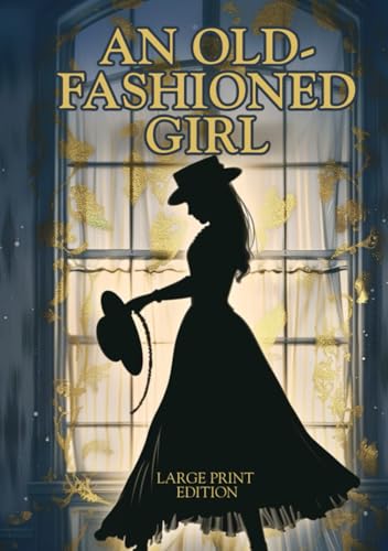 AN OLD-FASHIONED GIRL (LARGE PRINT EDITION): An Inspiring Journey to Women’s Independence and True Values