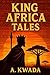 King Africa Tales by Allahya Kwada