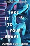 Take It to Your Grave by Louangie Bou-Montes Take It to Your Grave by Louangie Bou-Montes