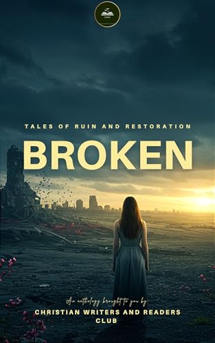 Broken: Tales of Ruin and Restoration (CWRC Anthologies Book 1)