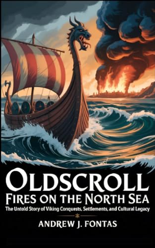 Oldscroll: Fires on the North Sea : The Untold Story of Viking Conquests, Settlements, and Cultural Legacy (OldScrolls Book 2)