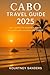 Cabo Travel Guide 2025: The...