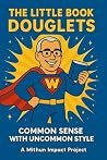 The Little Book of Douglets : Common Sense With Uncommon Style The Little Book of Douglets : Common Sense With Uncommon Style