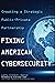 Fixing American Cybersecurity: Creating a Strategic Public-Private Partnership