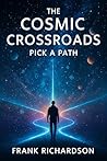 The Cosmic Crossroads by Frank Richardson The Cosmic Crossroads by Frank Richardson