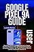 GOOGLE PIXEL 9A USER GUIDE: Beginner Seniors Complete Manual to Master the new Pixel 9 A series AI Powered Smartphone (released in 2025) + pro Tips & Tricks on Gemini, Camera Features & Android 15