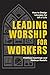 Leading Worship for Workers: How to Design Liturgies for All of Life