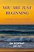 You Are Just Beginning by Jim Ridgway You Are Just Beginning by Jim Ridgway