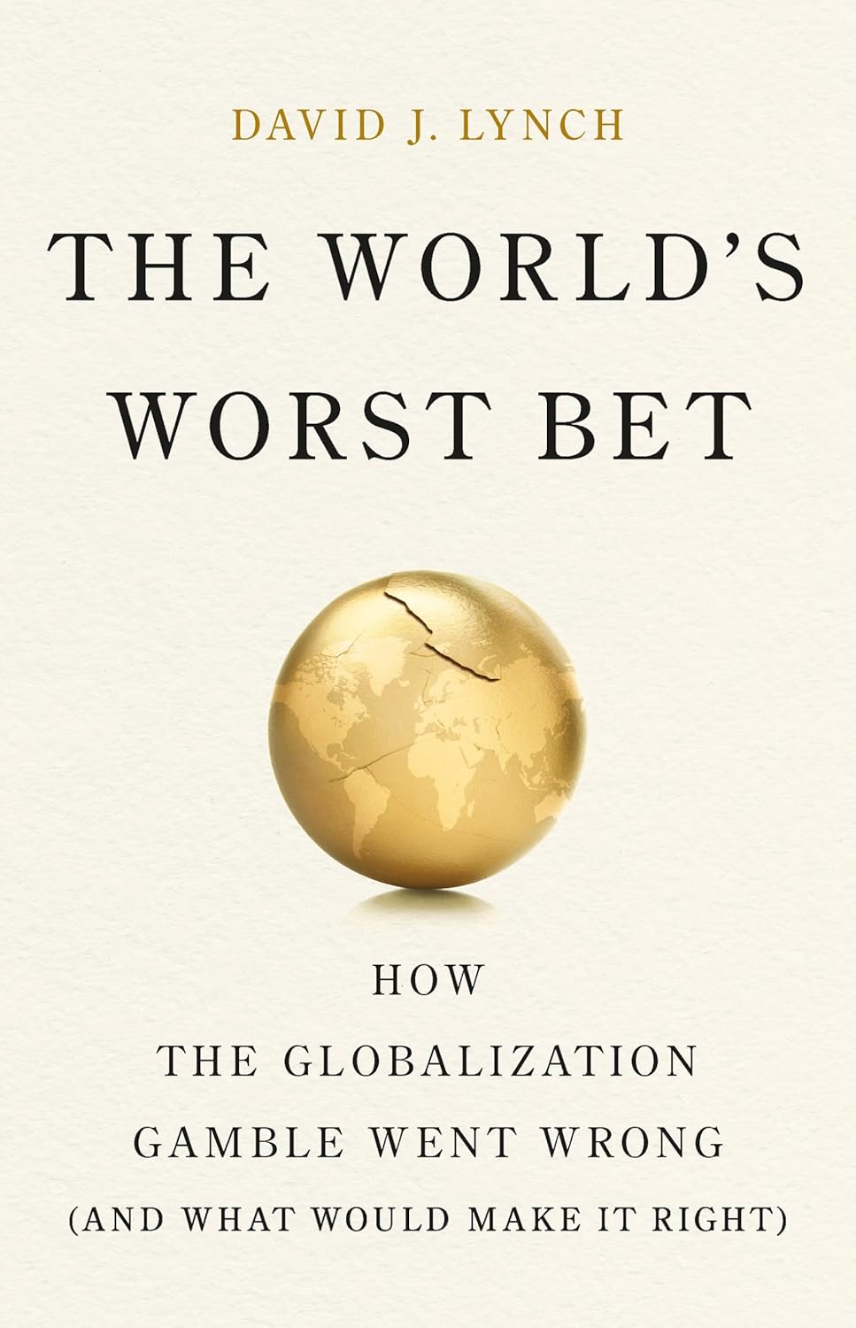 The World's Worst Bet: How the Globalization Gamble Went Wrong (And What Would Make It Right)