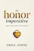 The Honor Imperative: What it Takes to Love as God Intended