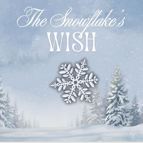 The Snowflake's Wish: A Frosty Winter Tale of Perseverance and Holding On to Your Dreams for Kids Ages 4-8 (Kindle Edition)