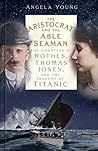 The Aristocrat and the Able Seaman: The Countess of Rothes, Thomas Jones, and the Tragedy of Titanic