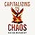 Capitalizing On Chaos: The Executive’s Guide to Succeed in Disruption