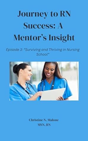 Journey to RN Success: A Mentor's Insight Episode 3: Surviving and Thriving in Nursing School