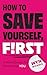 How to Save Yourself, First by Wyn Nichols