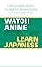 Watch Anime, Learn Japanese by Ashton Jones