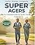 Super Agers : The No-Gimmick Guide to Clarity, Energy, and Longevity