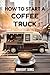 HOW TO START A COFFEE TRUCK...