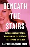 Beneath the Stairs: The Disappearance of Tina Satchwell and the Discovery that Shocked the Nation Beneath the Stairs: The Disappearance of Tina Satchwell and the Discovery that Shocked the Nation