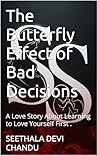 The Butterfly Effect of Bad Decisions: A Love Story About Learning to Love Yourself First . The Butterfly Effect of Bad Decisions: A Love Story About Learning to Love Yourself First .