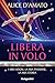 Libera in volo: I miei sogni, la mia passione, la mia storia (Italian Edition)