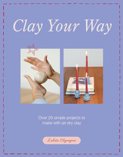 Clay Your Way: Over 20 simple projects to make with air-dry clay (Kindle Edition)