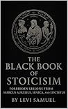 The Black Book of Stoicism: Forbidden Lessons from Marcus Aurelius, Seneca, and Epictetus The Black Book of Stoicism: Forbidden Lessons from Marcus Aurelius, Seneca, and Epictetus