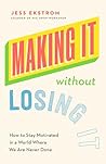 Making It Without Losing It: How to Stay Motivated in a World Where We Are Never Done Making It Without Losing It: How to Stay Motivated in a World Where We Are Never Done