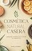 Cosmética Natural Casera: A...