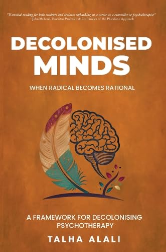 Decolonised Minds: When Radical Becomes Rational: A Framework for Decolonising Psychotherapy (Paperback)