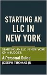 Starting an LLC in New York on a Budget: : A Personal Guide Starting an LLC in New York on a Budget: : A Personal Guide
