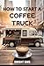HOW TO START A COFFEE TRUCK...