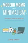 Modern Moms and Minimalism: Less mess. Less stress. More life.