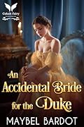 An Accidental Bride for the Duke: A Steamy Historical Regency Romance Novel
