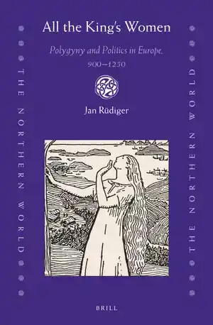 All the King’s Women: Polygyny and Politics in Europe, 900–1250