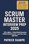 Scrum Master Interview Prep 2025: 270+ Q&As · 12 Real-World Scenarios STAR Model Answers · Land Your Next Agile Role