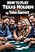How To Play Texas Holdem by Tobe Garrett