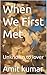 When We First Met