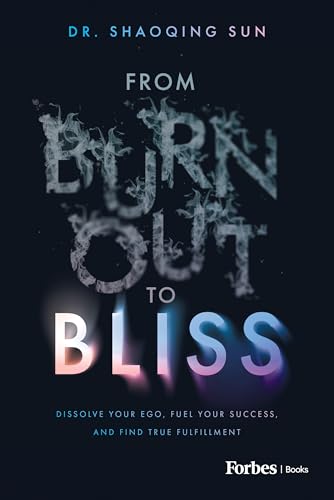 From Burnout to Bliss: Dissolve Your Ego, Fuel Your Success, and Find True Fulfillment (Kindle Edition)