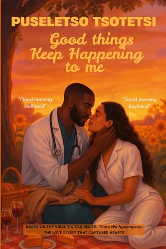 Good Things Keep Happening to me: Based on the viral tik tok series: Thato Wa Ngwanyana- THE LOVE STORY THAT CAPTURED HEARTS (Paperback)