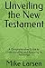 Unveiling the New Testament: A Comprehensive Guide to Understanding and Applying its Teachings
