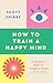 How To Train A Happy Mind: ...