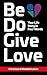 Be Do Give Love: Your Life ...