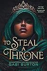 To Steal a Throne by Gabi Burton To Steal a Throne by Gabi Burton