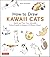 How to Draw Kawaii Cats: Sketch and Paint Your Adorable Feline Friends in Dozens of Different Ways!