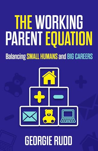 The Working Parent Equation: Balancing small humans and big careers (Paperback)