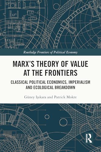 Marx's Theory of Value at the Frontiers: Classical Political Economics, Imperialism and Ecological Breakdown (Routledge Frontiers of Political Economy)